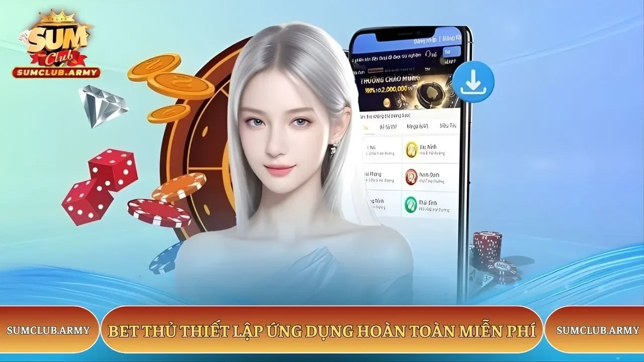 Bet thủ thiết lập ứng dụng Sumclub hoàn toàn miễn phí