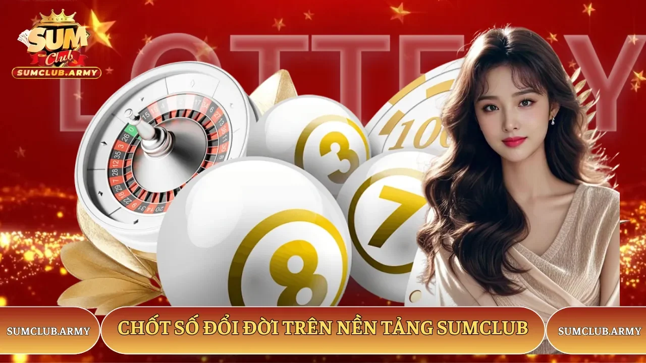 Chốt số nhận thưởng cực khủng từ con số may mắn tại Sumclub Chốt số nhận thưởng cực khủng từ con số may mắn tại Sumclub
