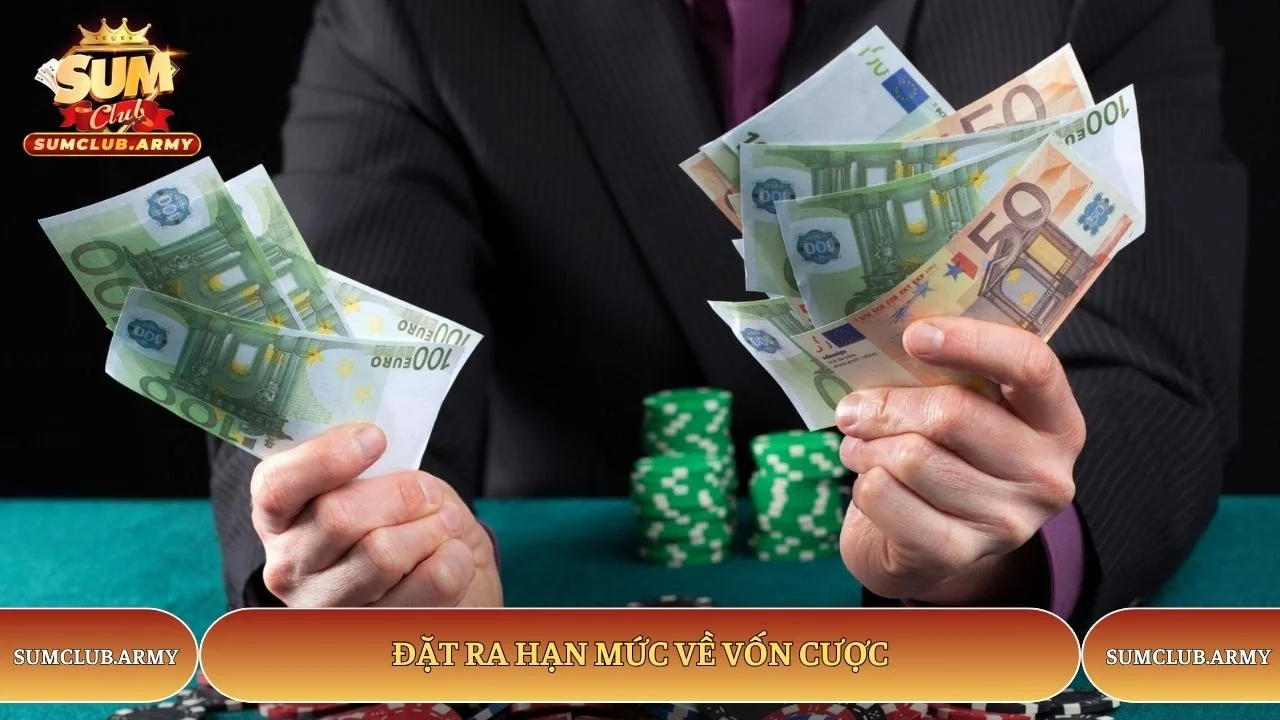 Đặt ra hạn mức về vốn cược Đặt ra hạn mức về vốn cược