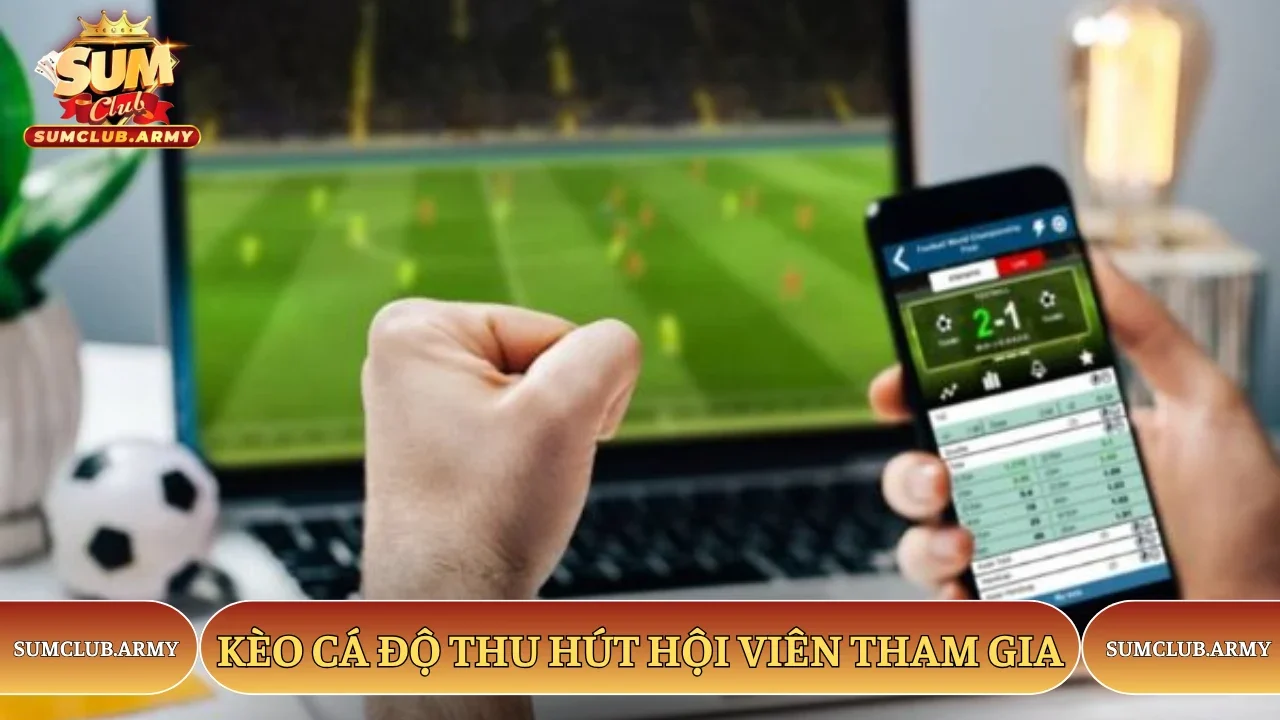 Kèo cá độ thu hút hội viên tham gia Sumclub Kèo cá độ thu hút hội viên tham gia Sumclub
