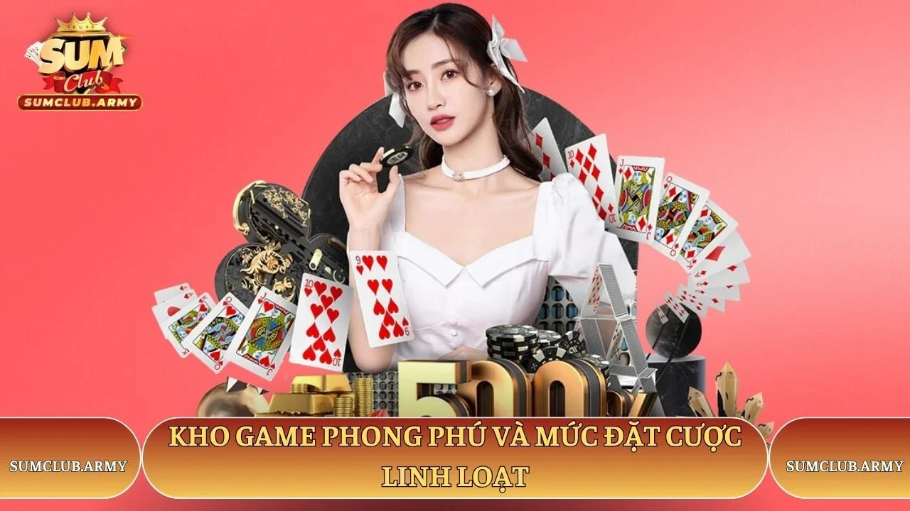Kho game Sumclub phong phú và mức đặt cược linh loạt