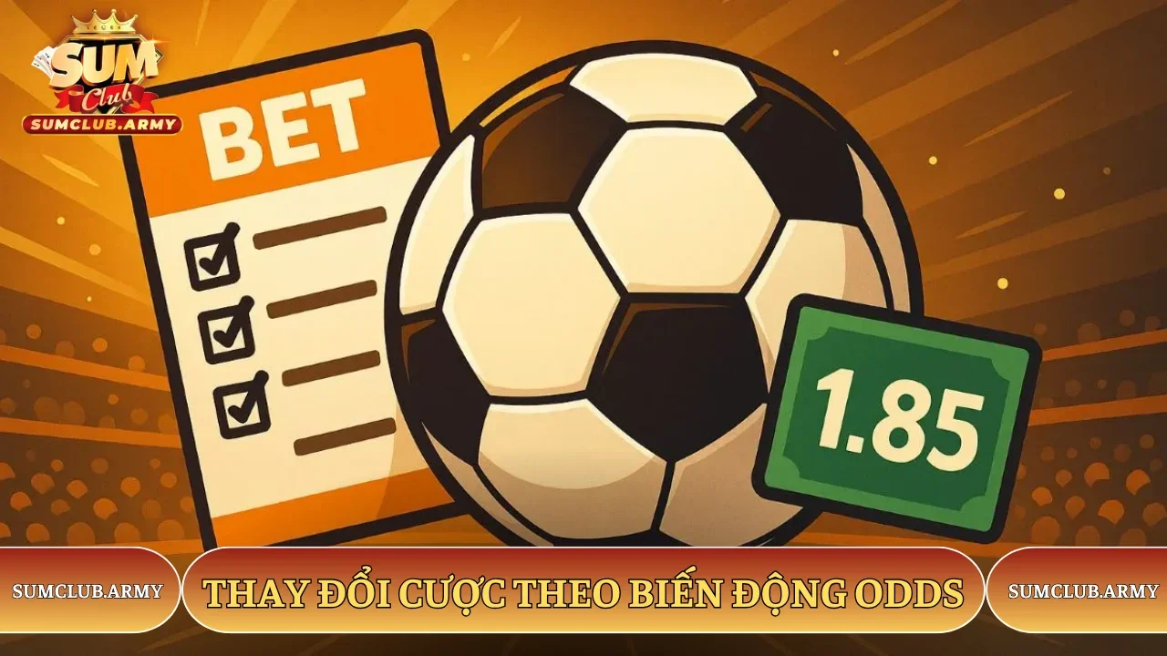 Thay đổi cược theo biến động odds Thay đổi cược theo biến động odds