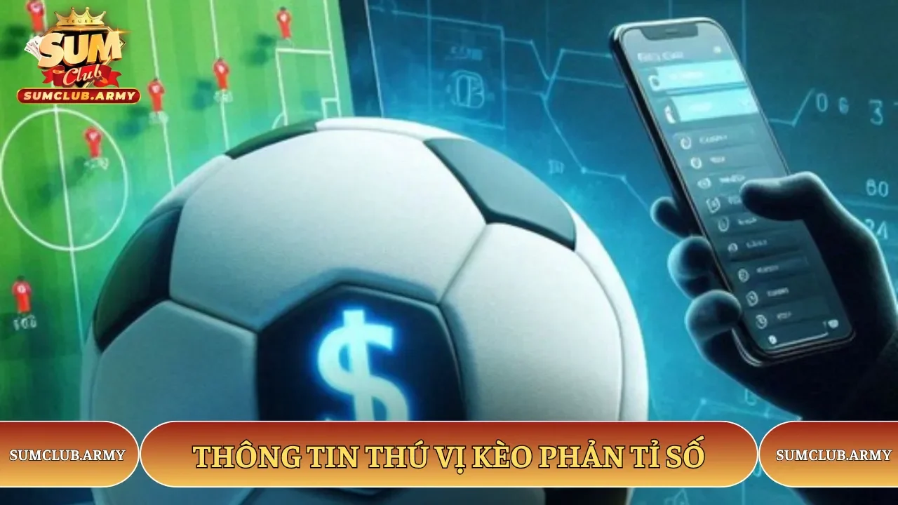 Thông tin thú vị kèo phản tỉ số Sumclub Thông tin thú vị kèo phản tỉ số Sumclub