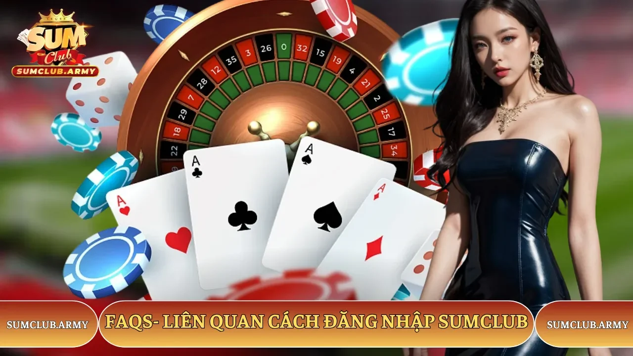 Tổng hợp FAQs liên quan đến quá trình truy cập Sumclub