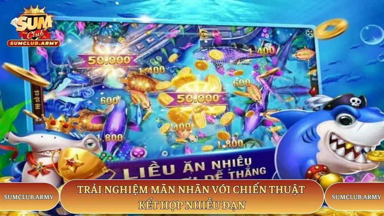 Trải nghiệm Sumclub mãn nhãn với chiến thuật kết hợp nhiều đạn