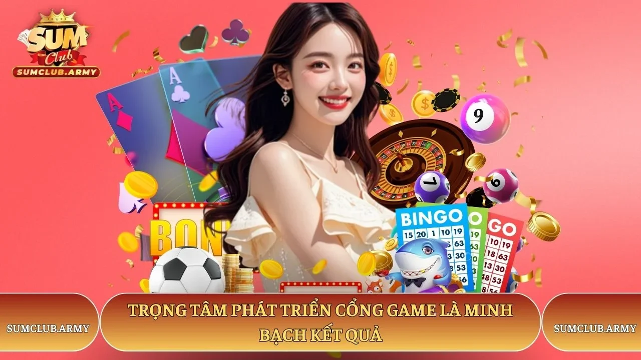 Trọng tâm phát triển cổng game Sumclub là minh bạch kết quả